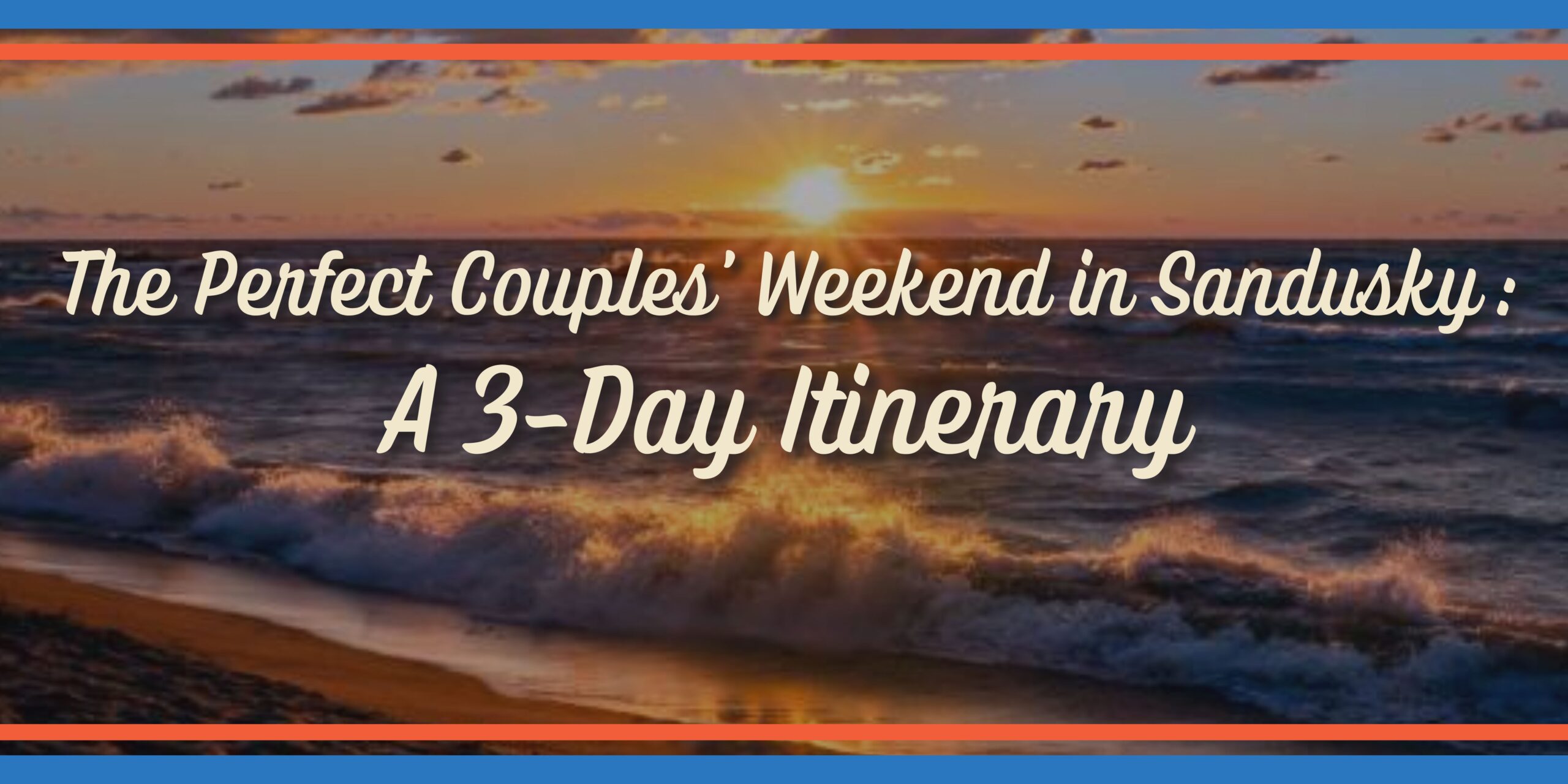 The Perfect Couples’ Weekend in Sandusky: A 3-Day Itinerary