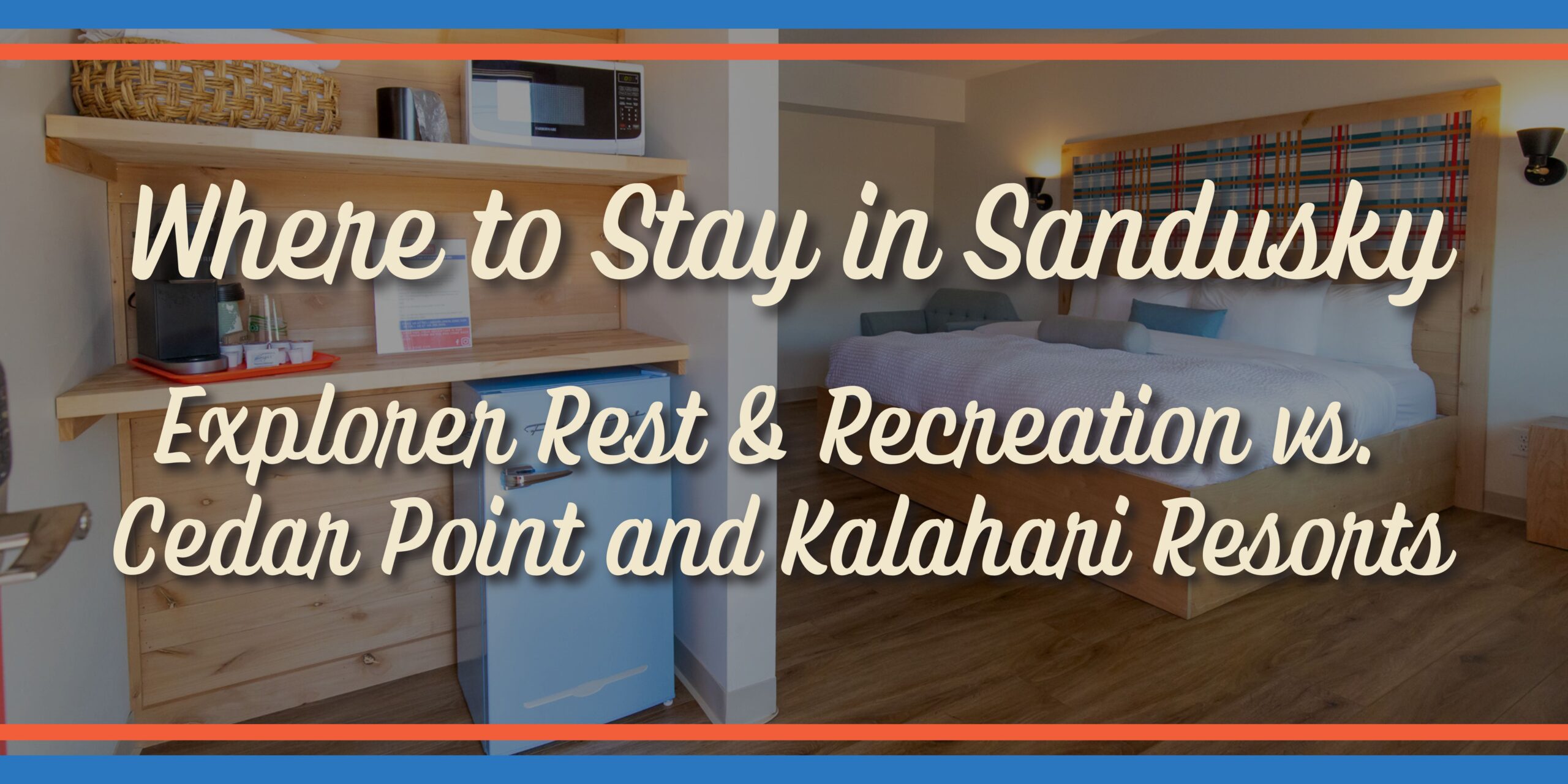 Where to Stay in Sandusky: Explorer Rest & Recreation vs. Cedar Point and Kalahari Resorts